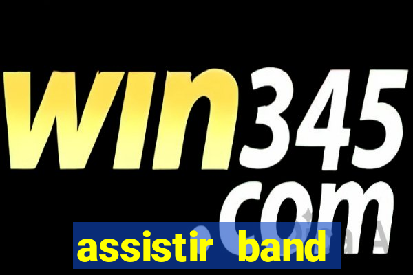 assistir band online ao vivo gratis